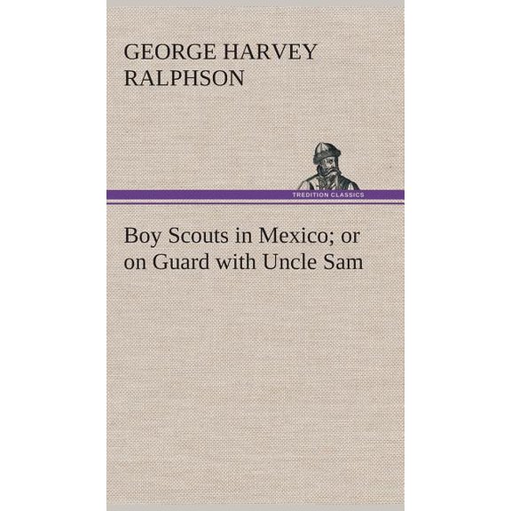 Boy Scouts in Mexico or on Guard with Uncle Sam (Hardcover)