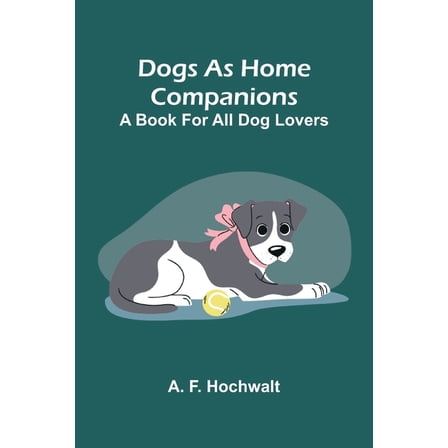Dogs as home companions: A book for all dog lovers, (Paperback)
