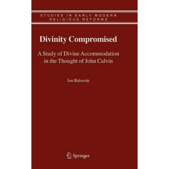 Studies in Early Modern Religious Tradit Divinity Compromised: A Study of Divine Accommodation in the Thought of John Calvin, Book 5, (Hardcover)