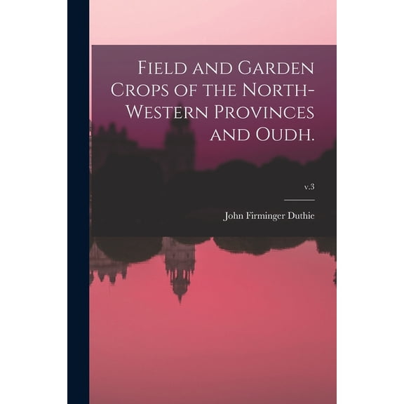 Field and Garden Crops of the North-western Provinces and Oudh.; v.3 (Paperback)