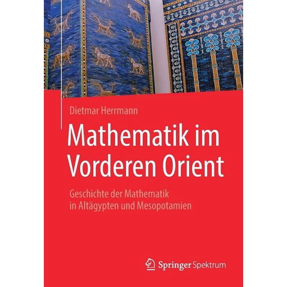 Mathematik Im Vorderen Orient: Geschichte Der Mathematik in AltÃ¤gypten Und Mesopotamien, (Paperback)