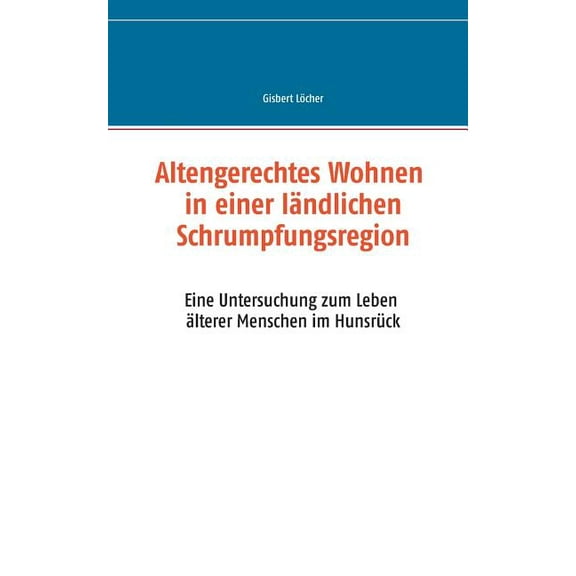 Altengerechtes Wohnen in einer ländlichen Schrumpfungsregion: Eine Untersuchung zum Leben älterer Menschen im Hunsrück, (Paperback)