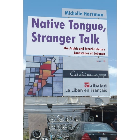Middle East Studies Beyond Dominant Para Native Tongue, Stranger Talk: The Arabic and French Literary Landscapes of Lebanon, (Hardcover)