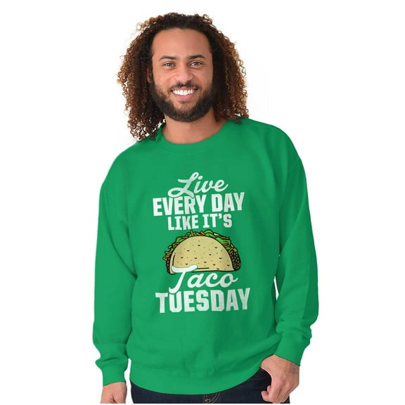 Live Every Day is Taco Tuesday Joke Sweatshirt for Men or Women Brisco Brands S