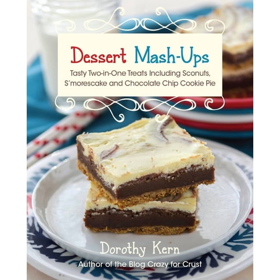 Dessert Mash-ups : Tasty Two-in-One Treats Including Sconuts, S'morescake, Chocolate Chip Cookie Pie and Many More (Paperback)
