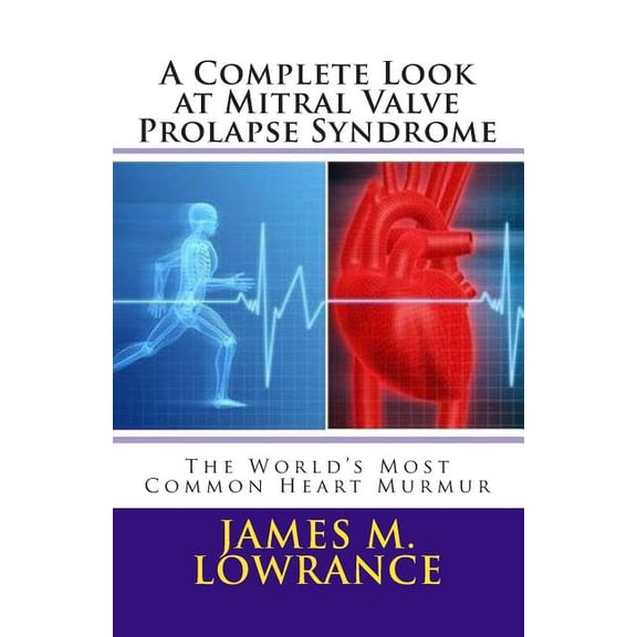 A Complete Look at Mitral Valve Prolapse Syndrome: The World's Most Common Heart Murmur, (Paperback)