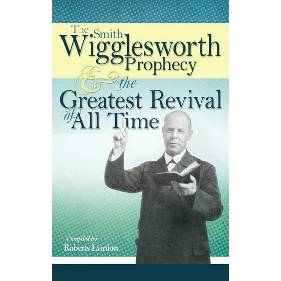 The Smith Wigglesworth Prophecy and the Greatest Revival of All Time, (Paperback)