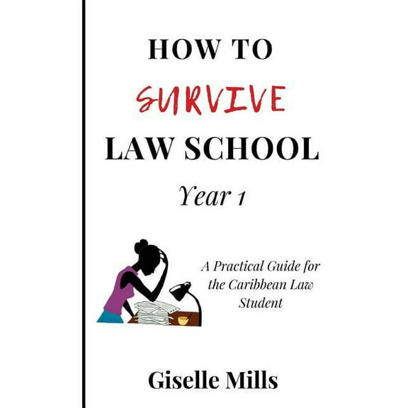 How to Survive Law School: Year 1: A Practical Guide for the Caribbean Law Student