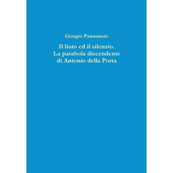 Il Liuto Ed Il Silenzio. La Parabola Discendente Di Antonio Della Porta