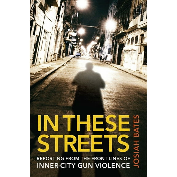 In These Streets: Reporting from the Front Lines of Inner-City Gun Violence, (Hardcover)