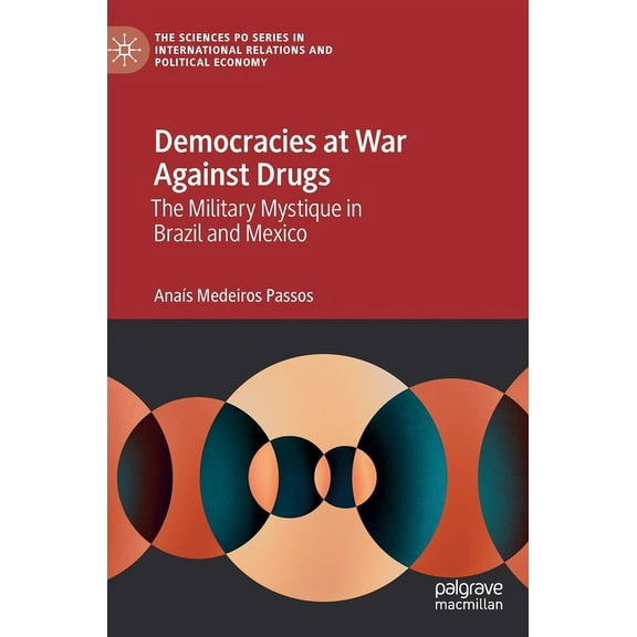 The Sciences Po International Relations Democracies at War Against Drugs: The Military Mystique in Brazil and Mexico, (Hardcover)