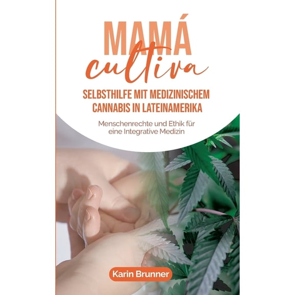 MamÃ¡ Cultiva: Selbsthilfe mit medizinischem Cannabis in Lateinamerika: Menschenrechte und Ethik fÃ¼r eine Integrative Med, (Paperback)