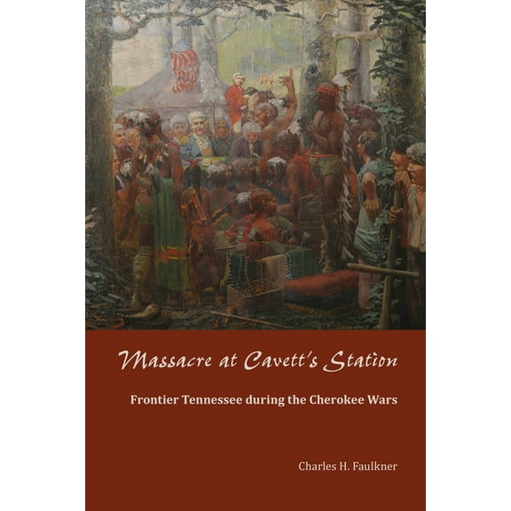 Massacre at Cavett's Station: Frontier Tennessee during the Cherokee Wars, (Paperback)