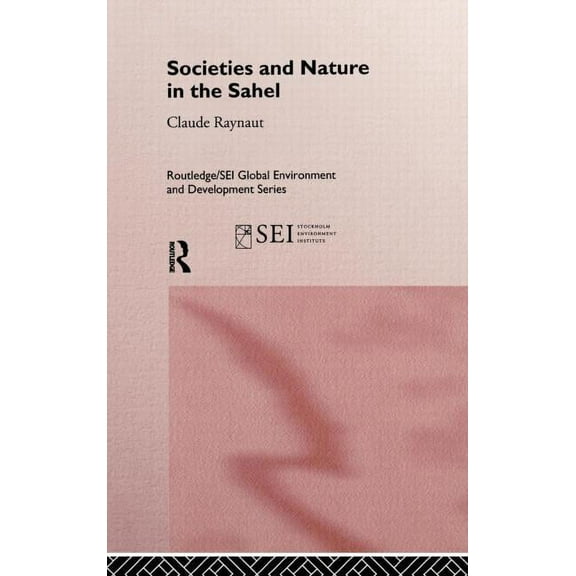 Routledge/SEI Global Environment and Dev Societies and Nature in the Sahel, (Hardcover)