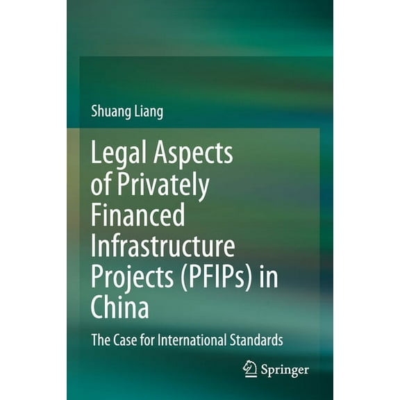 Legal Aspects of Privately Financed Infrastructure Projects (Pfips) in China: The Case for International Standards, (Paperback)
