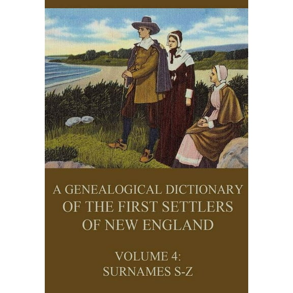 A genealogical dictionary of the first settlers of New England, Volume 4: Surnames S-Z (Paperback) by James Savage