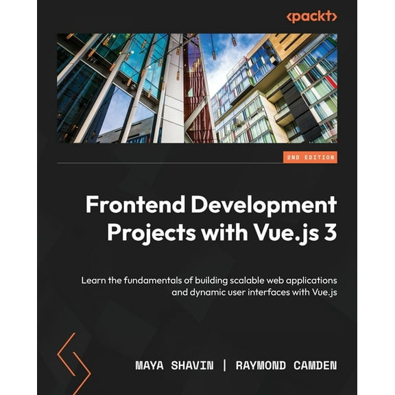 Frontend Development Projects with Vue.js 3 - Second Edition: Learn the fundamentals of building scalable web applications and dynamic user interfaces with Vue.js (Paperback)