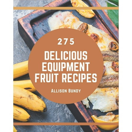 275 Delicious Recipes: Welcome to Equipment Fruit Cookbook (Paperback)