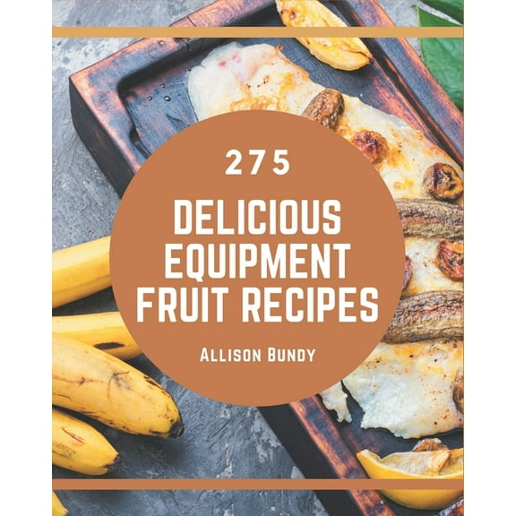 275 Delicious Recipes: Welcome to Equipment Fruit Cookbook (Paperback)