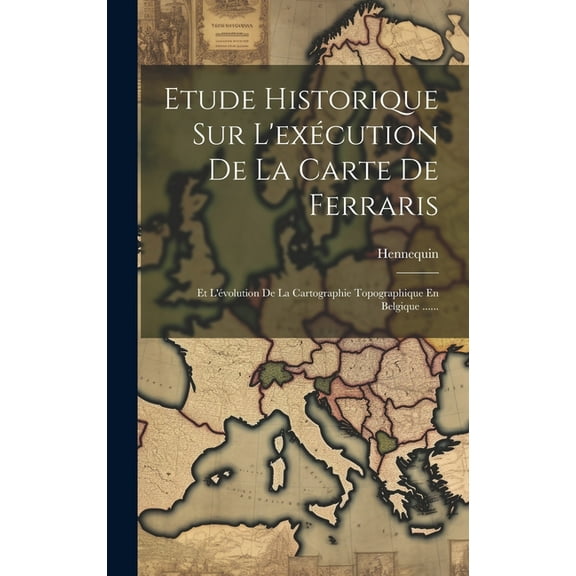 Etude Historique Sur L'exécution De La Carte De Ferraris: Et L'évolution De La Cartographie Topographique En Belgique ...... (Hardcover)