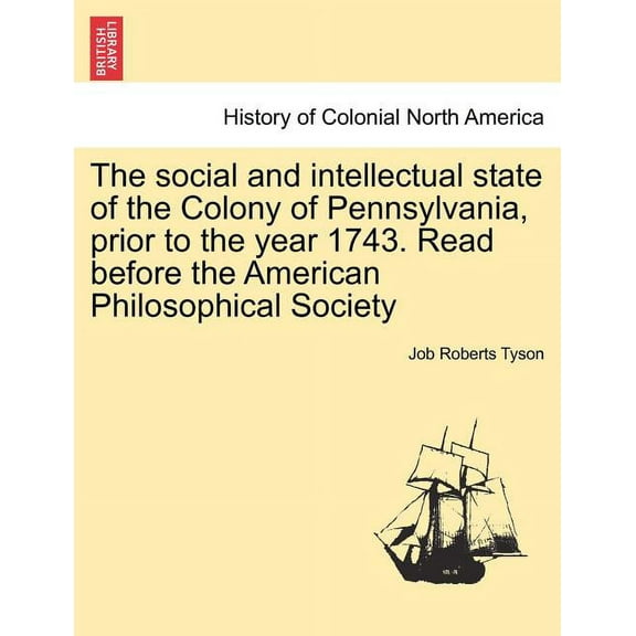 The Social and Intellectual State of the Colony of Pennsylvania, Prior to the Year 1743. Read Before the American Philosophical Society (Paperback)
