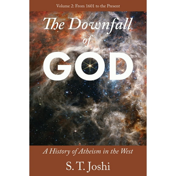 The Downfall of God: A History of Atheism in the West: From 1601 to the Present Volume 2, (Paperback)