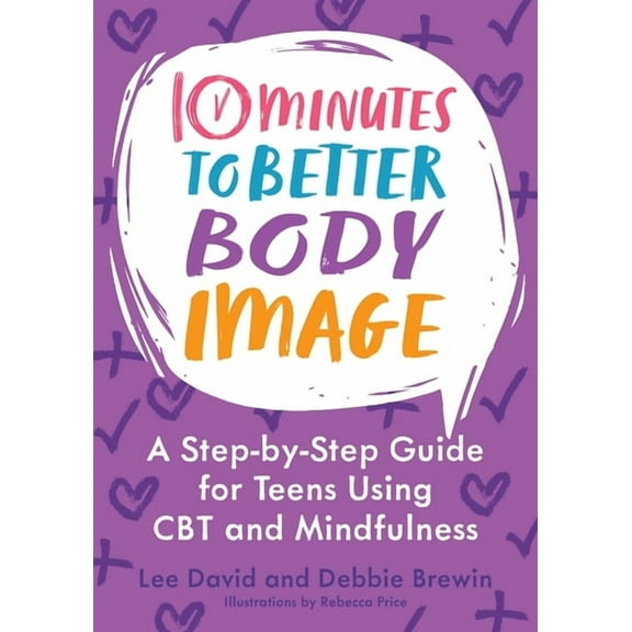 10 Minutes to Better Mental Health 10 Minutes to Better Body Image: A Step-By Step Guide for Teens Using CBT and Mindfulness, (Paperback)