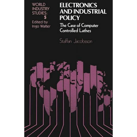 World Industry Studies Electronics and Industrial Policy: The Case of Computer Controlled Lathes, Book 5, (Paperback)