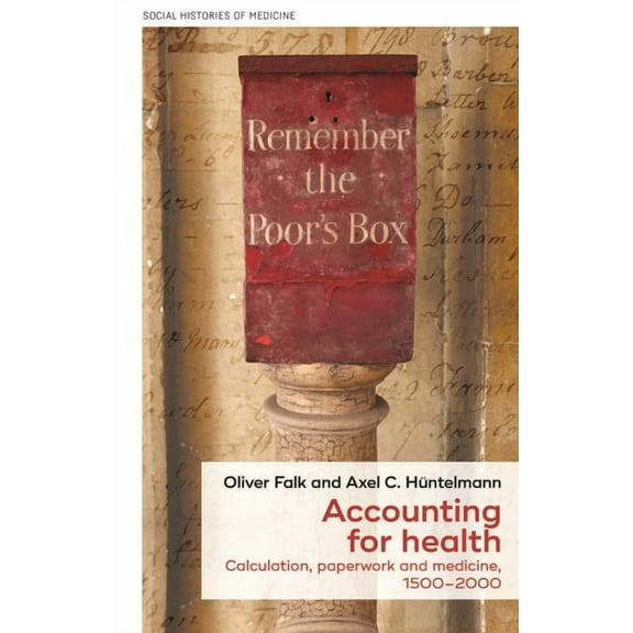 Social Histories of Medicine Accounting for Health: Calculation, Paperwork, and Medicine, 1500-2000, Book 24, (Hardcover)