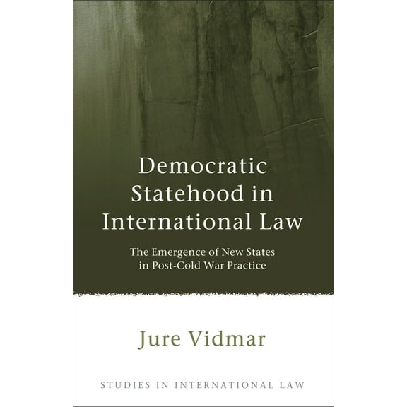 Studies in International Law Democratic Statehood in International Law: The Emergence of New States in Post-Cold War Practice, Book 46, (Hardcover)