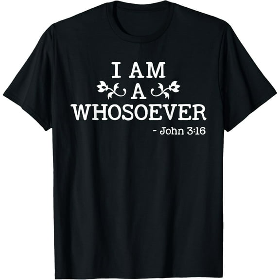 I Am A Whosoever John 3:16 Bible Christian Gift T Shirt T-Shirt