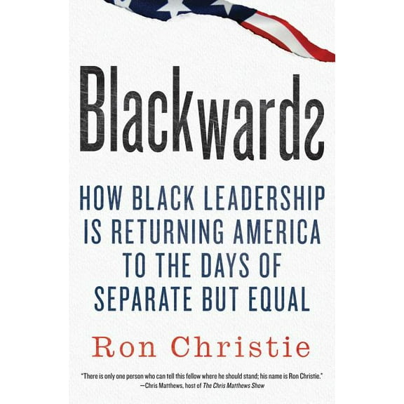 Blackwards: How Black Leadership Is Returning America to the Days of Separate But Equal, (Hardcover)