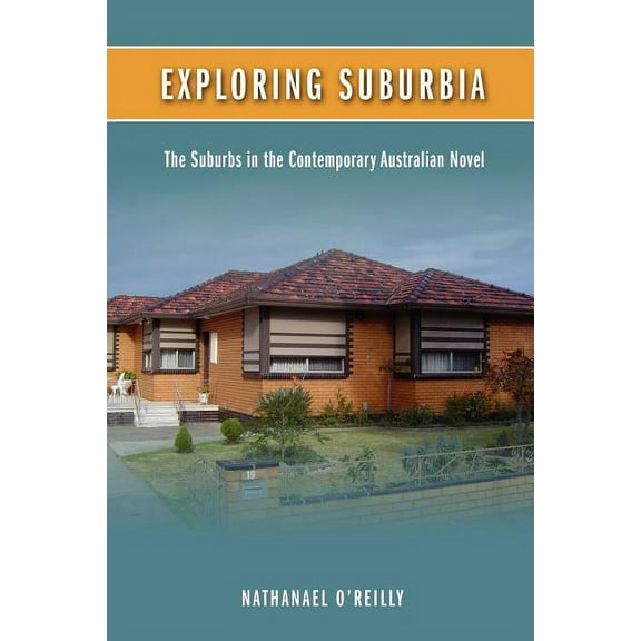 Exploring Suburbia : The Suburbs in the Contemporary Australian Novel