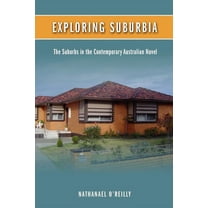 Exploring Suburbia : The Suburbs in the Contemporary Australian Novel