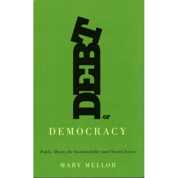 Debt or Democracy : Public Money for Sustainability and Social Justice (Paperback)