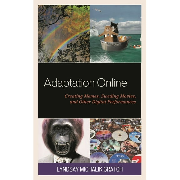 Studies in New Media Adaptation Online: Creating Memes, Sweding Movies, and Other Digital Performances, (Hardcover)