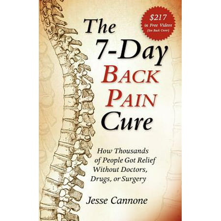 The 7-Day Back Pain Cure : How Thousands of People Got Relief Without Doctors, Drugs, or