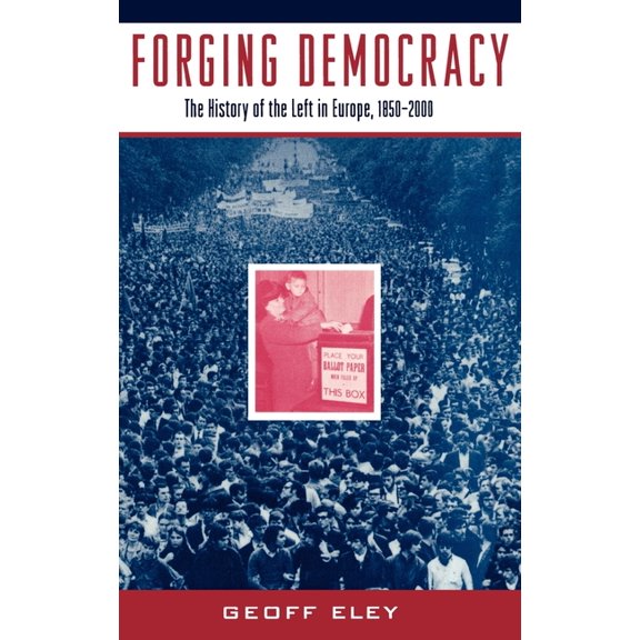 Forging Democracy: The History of the Left in Europe, 1850-2000, (Hardcover)