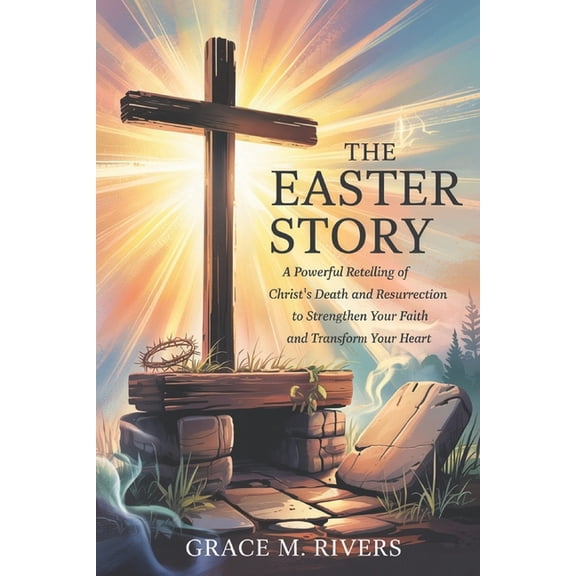 The Easter Story: A Powerful Retelling of Christ's Death and Resurrection to Strengthen Your Faith and Transform Yo, (Paperback)