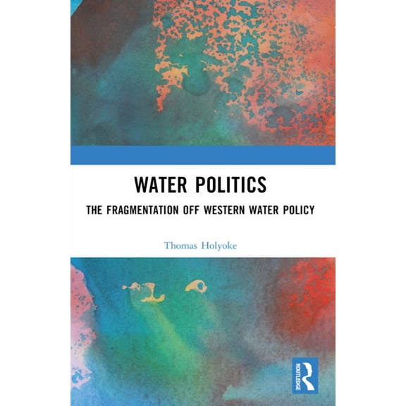 Water Politics: The Fragmentation of Western Water Policy, (Paperback)