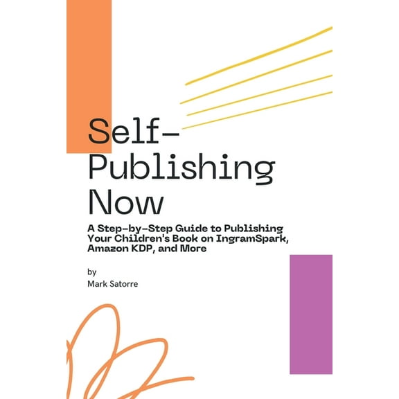 Self-Publishing Now: A Step-by-Step Guide to Publishing Your Children's Book on IngramSpark, Amazon KDP, and More, (Paperback)