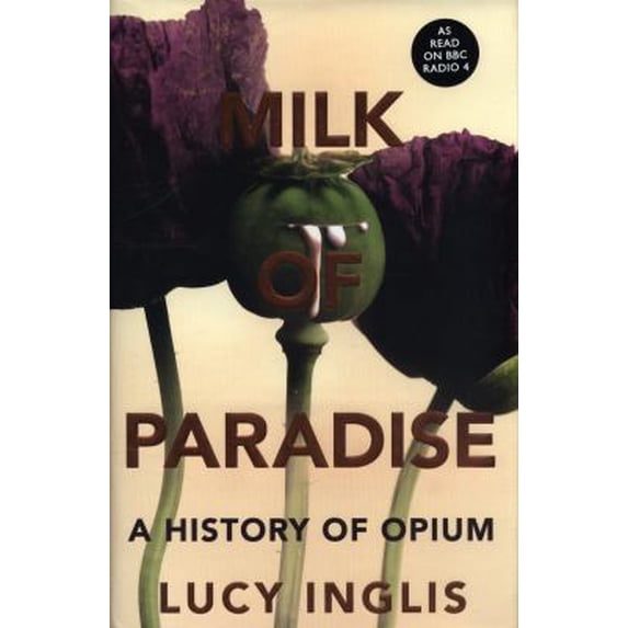 Pre-Owned Milk of Paradise: A History of Opium (Hardcover) 144728576X 9781447285762