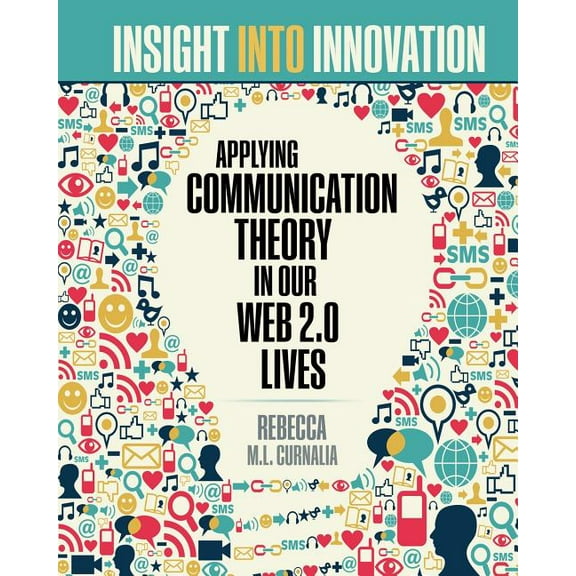 Insight Into Innovation: Applying Communication Theory in Our Web 2.0 Lives, (Paperback)