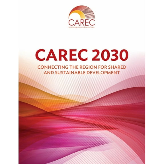 Carec 2030: Connecting the Region for Shared and Sustainable Development, (Paperback)