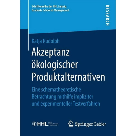 Schriftenreihe Der Hhl Leipzig Graduate Akzeptanz Ãkologischer Produktalternativen: Eine Schematheoretische Betrachtung Mithilfe Impliziter Und Experimenteller , (Paperback)