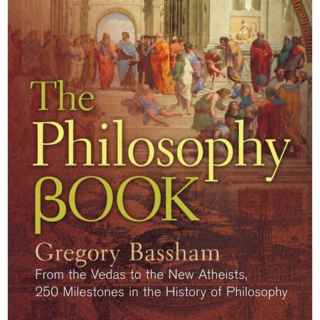 The Philosophy Book : From the Vedas to the New Atheists, 250 Milestones in the History of