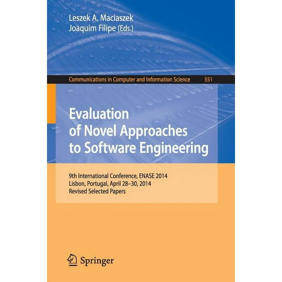 Communications in Computer and Informati Evaluation of Novel Approaches to Software Engineering: 9th International Conference, Enase 2014, Lisbon, Portugal, Apri, Book 551, (Paperback)