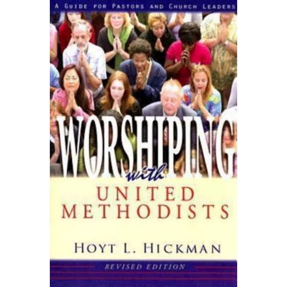 Worshiping with United Methodists Revised Edition: A Guide for Pastors and Church Leaders, (Paperback)