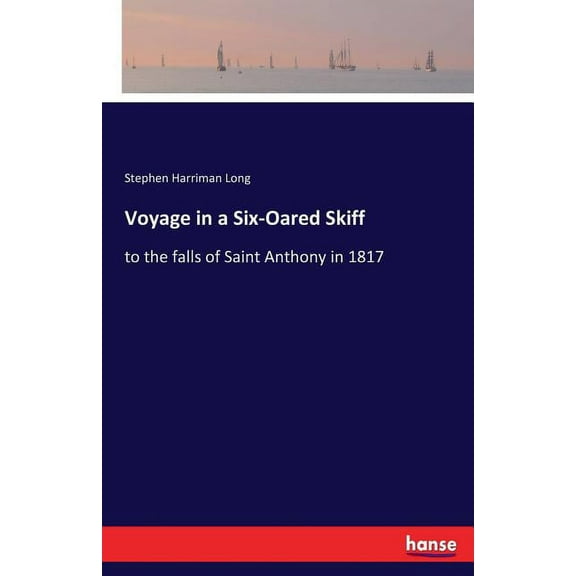 Voyage in a Six-Oared Skiff: to the falls of Saint Anthony in 1817, (Paperback)