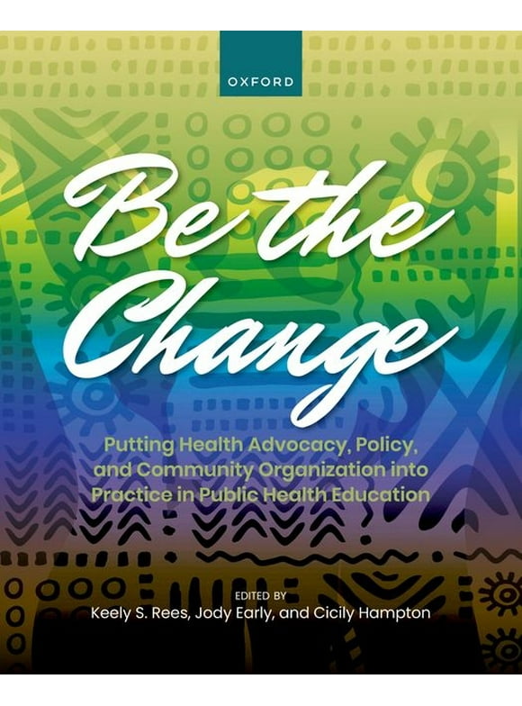 Be the Change: Putting Health Advocacy, Policy, and Community Organization Into Practice in Public Health Education (Paperback)